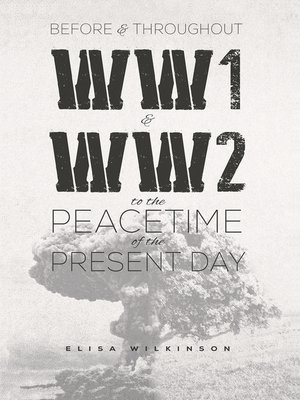 cover image of Before and Throughout WW1 and WW2 to the Peacetime of the Present Day